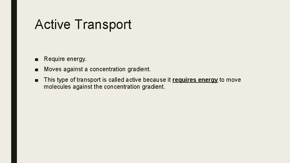 Active Transport ■ Require energy. ■ Moves against a concentration gradient. ■ This type
