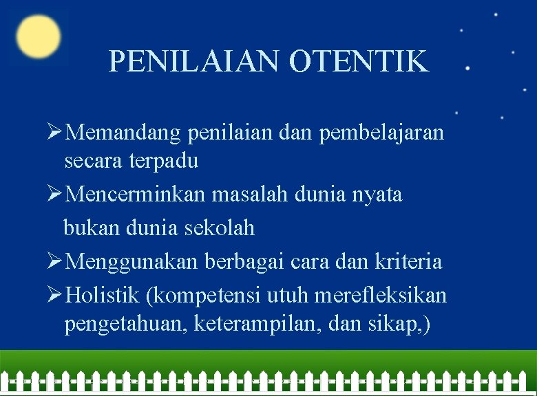 PENILAIAN OTENTIK ØMemandang penilaian dan pembelajaran secara terpadu ØMencerminkan masalah dunia nyata bukan dunia