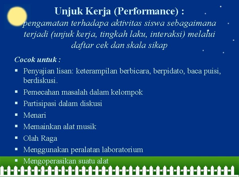 Unjuk Kerja (Performance) : pengamatan terhadapa aktivitas siswa sebagaimana terjadi (unjuk kerja, tingkah laku,