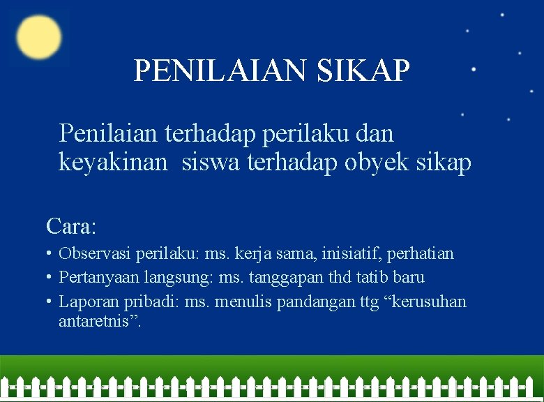 PENILAIAN SIKAP Penilaian terhadap perilaku dan keyakinan siswa terhadap obyek sikap Cara: • Observasi