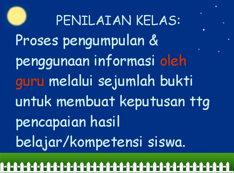 PENILAIAN KELAS: Proses pengumpulan & penggunaan informasi oleh guru melalui sejumlah bukti untuk membuat