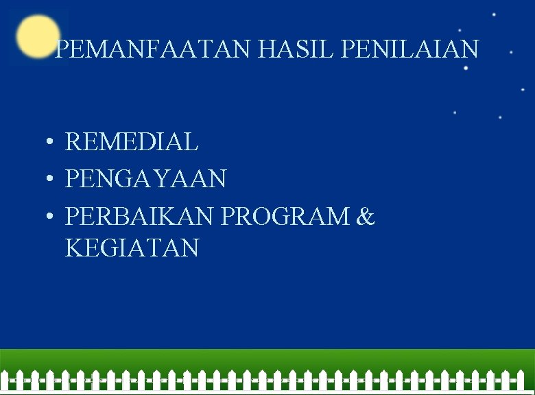 PEMANFAATAN HASIL PENILAIAN • REMEDIAL • PENGAYAAN • PERBAIKAN PROGRAM & KEGIATAN 