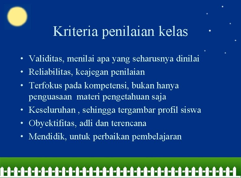 Kriteria penilaian kelas • Validitas, menilai apa yang seharusnya dinilai • Reliabilitas, keajegan penilaian