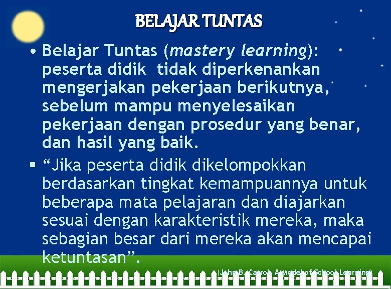 BELAJAR TUNTAS • Belajar Tuntas (mastery learning): peserta didik tidak diperkenankan mengerjakan pekerjaan berikutnya,