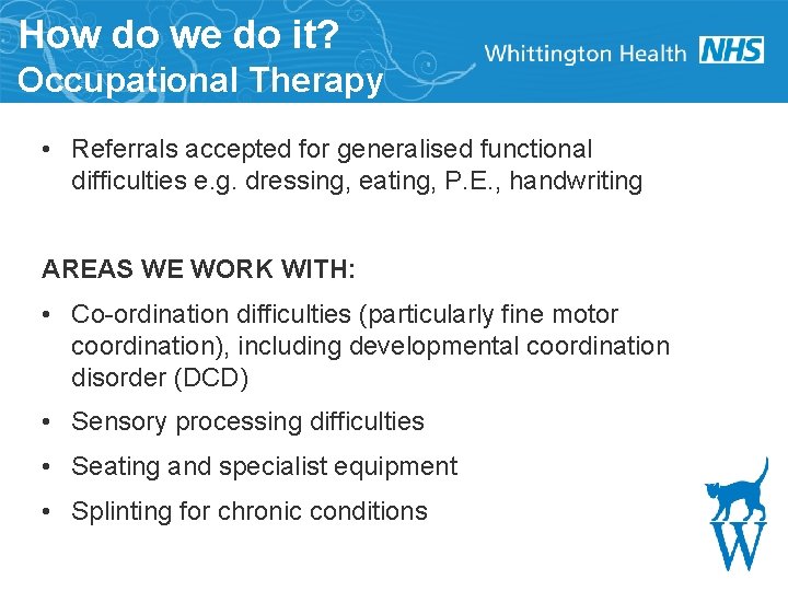 How do we do it? Occupational Therapy • Referrals accepted for generalised functional difficulties