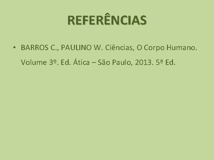 REFERÊNCIAS • BARROS C. , PAULINO W. Ciências, O Corpo Humano. Volume 3º. Ed.