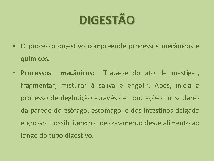 DIGESTÃO • O processo digestivo compreende processos mecânicos e químicos. • Processos mecânicos: Trata-se