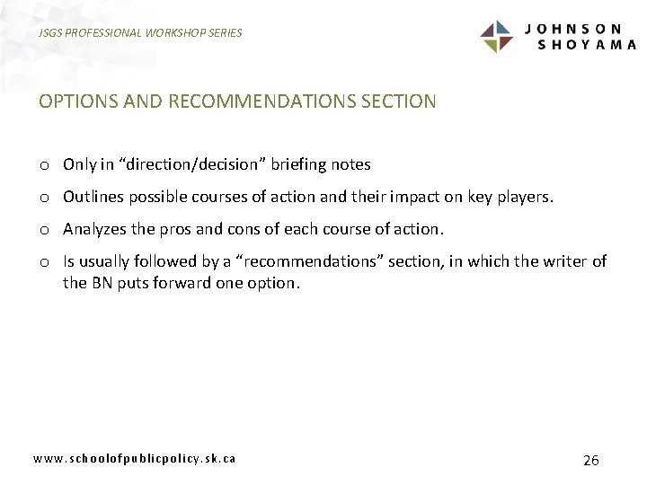 JSGS PROFESSIONAL WORKSHOP SERIES OPTIONS AND RECOMMENDATIONS SECTION o Only in “direction/decision” briefing notes