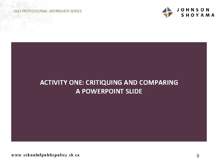 JSGS PROFESSIONAL WORKSHOP SERIES ACTIVITY ONE: CRITIQUING AND COMPARING A POWERPOINT SLIDE www. schoolofpublicpolicy.