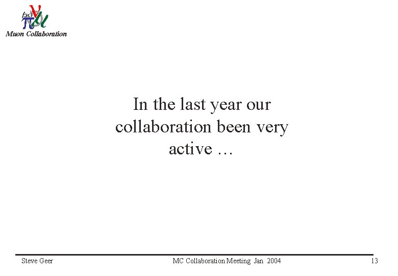 Muon Collaboration In the last year our collaboration been very active … Steve Geer