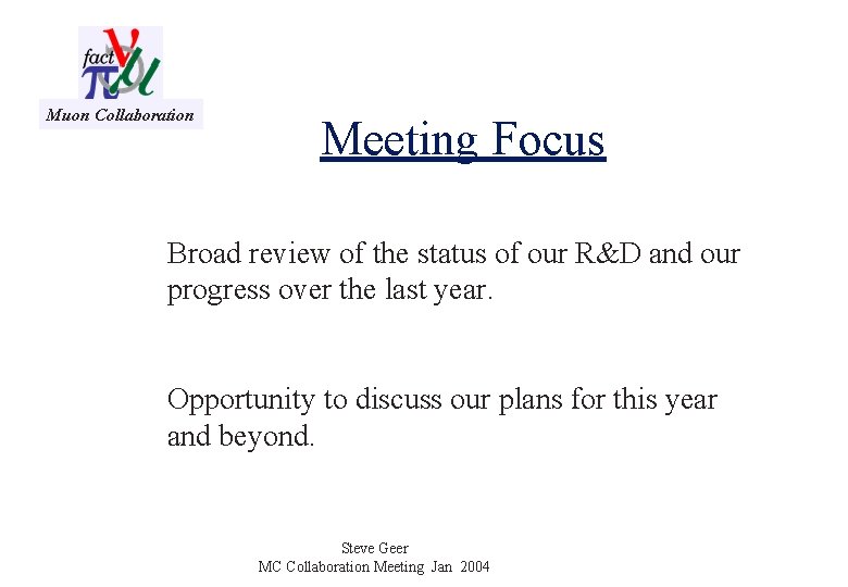 Muon Collaboration Meeting Focus Broad review of the status of our R&D and our