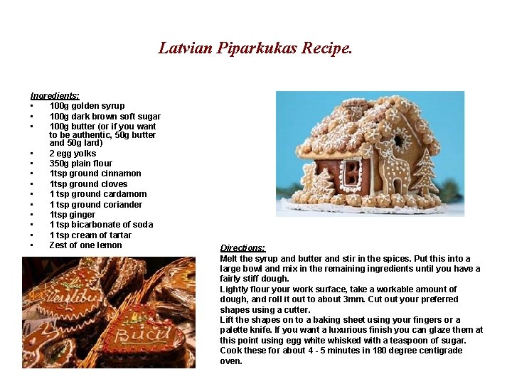 Latvian Piparkukas Recipe. Ingredients: • 100 g golden syrup • 100 g dark brown