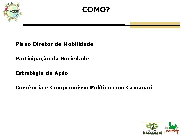 COMO? Plano Diretor de Mobilidade Participação da Sociedade Estratégia de Ação Coerência e Compromisso