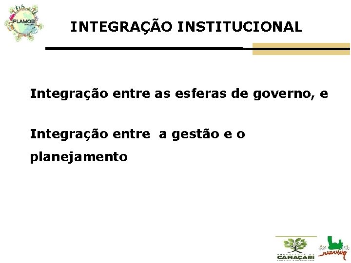 INTEGRAÇÃO INSTITUCIONAL Integração entre as esferas de governo, e Integração entre a gestão e