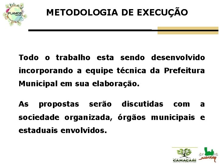 METODOLOGIA DE EXECUÇÃO Todo o trabalho esta sendo desenvolvido incorporando a equipe técnica da