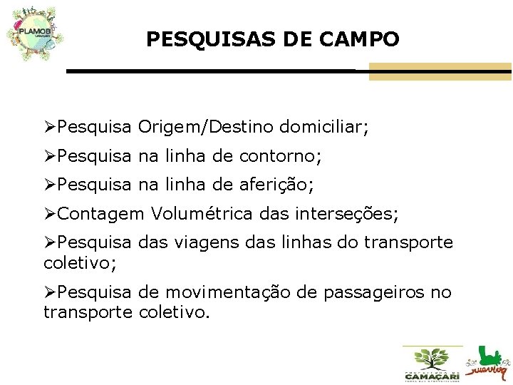 PESQUISAS DE CAMPO ØPesquisa Origem/Destino domiciliar; ØPesquisa na linha de contorno; ØPesquisa na linha