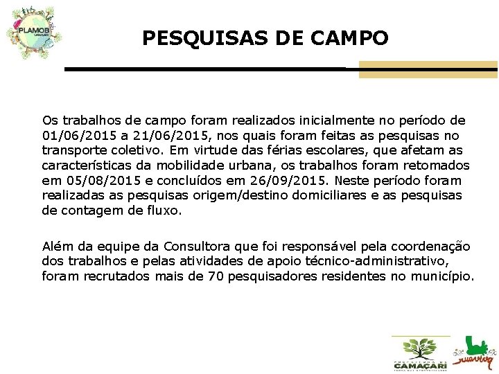 PESQUISAS DE CAMPO Os trabalhos de campo foram realizados inicialmente no período de 01/06/2015