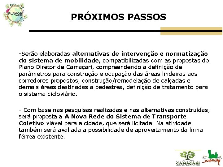 PRÓXIMOS PASSOS -Serão elaboradas alternativas de intervenção e normatização do sistema de mobilidade, compatibilizadas