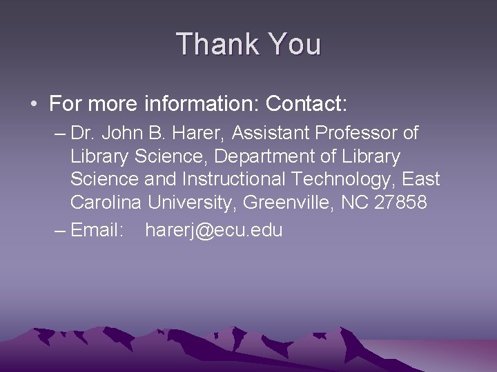 Thank You • For more information: Contact: – Dr. John B. Harer, Assistant Professor