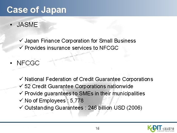 Case of Japan • JASME ü Japan Finance Corporation for Small Business ü Provides