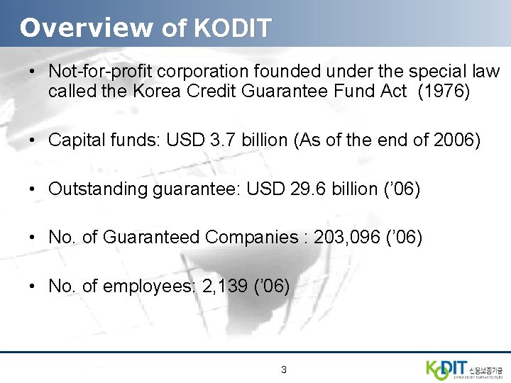 Overview of KODIT • Not-for-profit corporation founded under the special law called the Korea