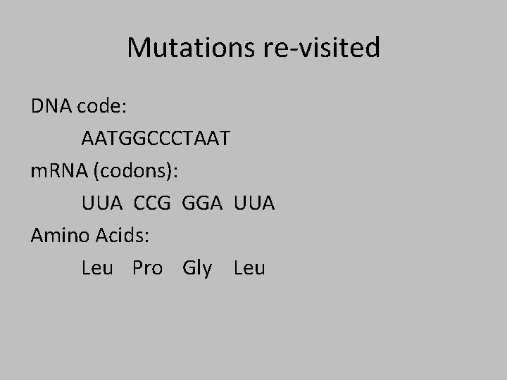 Mutations re-visited DNA code: AATGGCCCTAAT m. RNA (codons): UUA CCG GGA UUA Amino Acids: