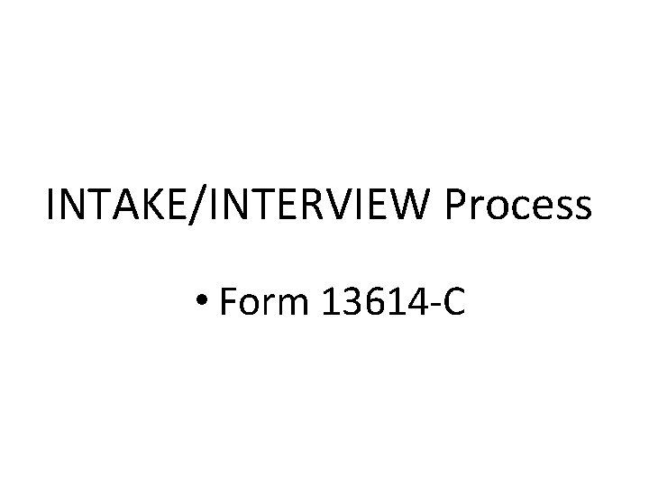 INTAKE/INTERVIEW Process • Form 13614 -C 