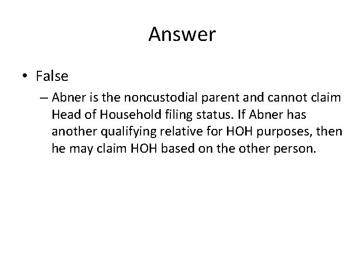 Answer • False – Abner is the noncustodial parent and cannot claim Head of