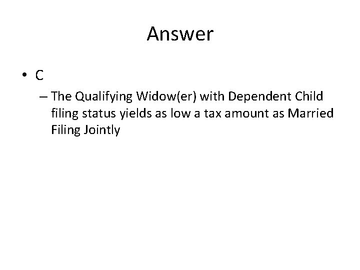Answer • C – The Qualifying Widow(er) with Dependent Child filing status yields as