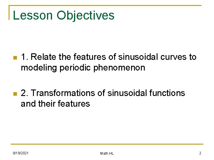 Lesson Objectives n 1. Relate the features of sinusoidal curves to modeling periodic phenomenon