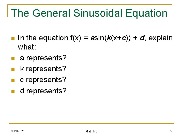 The General Sinusoidal Equation n n In the equation f(x) = asin(k(x+c)) + d,