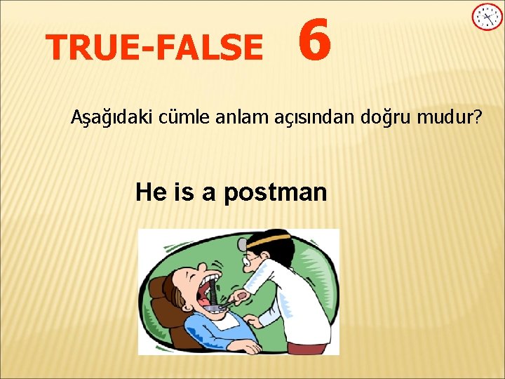 TRUE-FALSE 6 Aşağıdaki cümle anlam açısından doğru mudur? He is a postman 