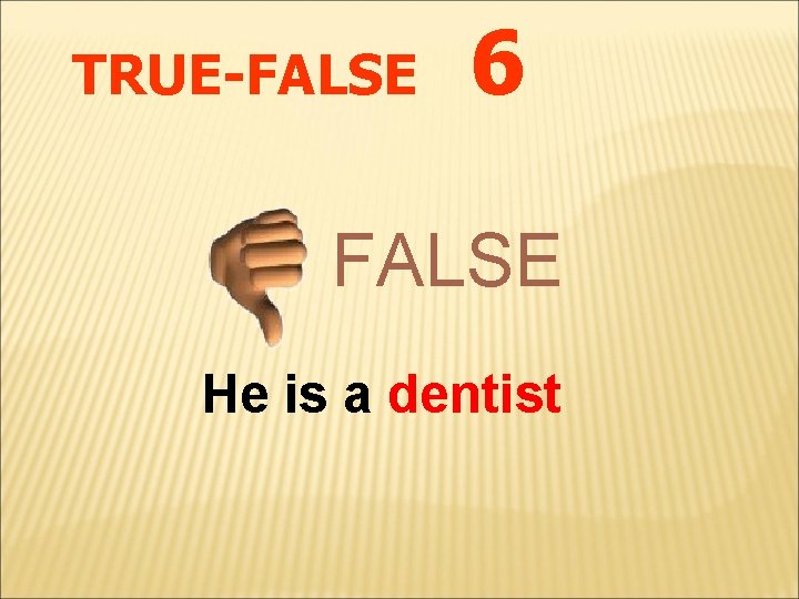 TRUE-FALSE 6 FALSE He is a dentist 