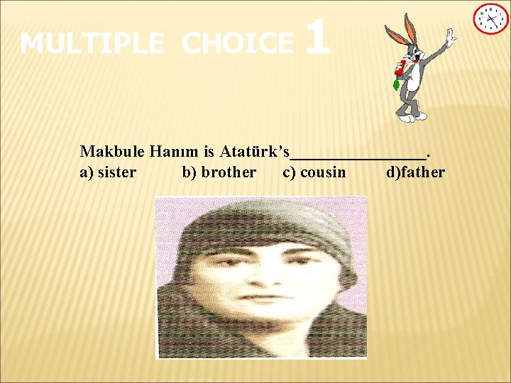 MULTIPLE CHOICE 1 Makbule Hanım is Atatürk’s________. a) sister b) brother c) cousin d)father