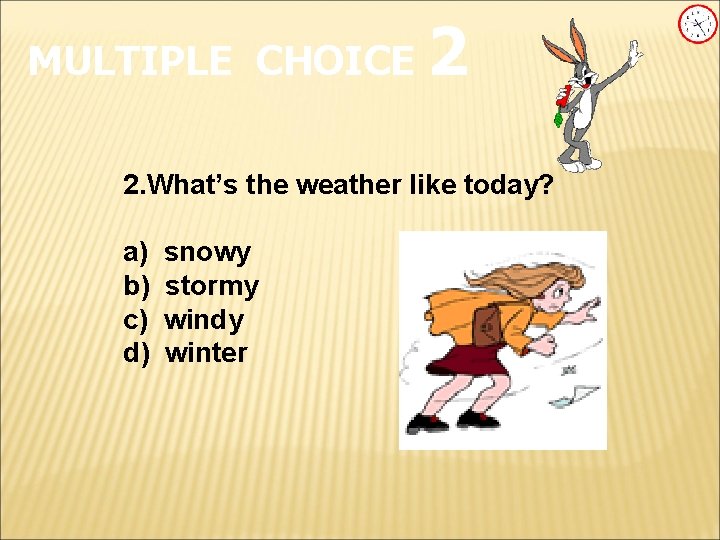 MULTIPLE CHOICE 2 2. What’s the weather like today? a) b) c) d) snowy