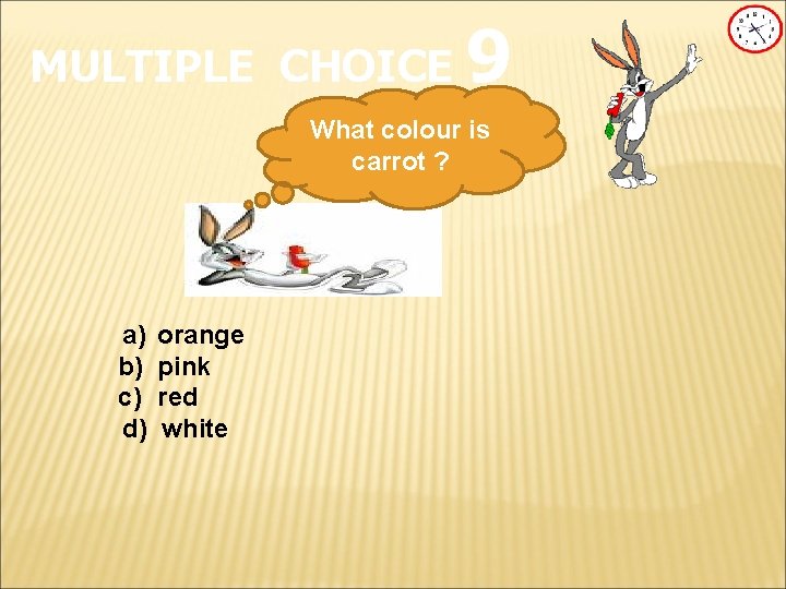 MULTIPLE CHOICE 9 What colour is carrot ? a) b) c) d) orange pink