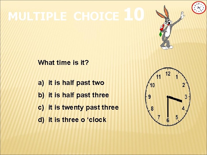 MULTIPLE CHOICE 10 What time is it? a) it is half past two b)