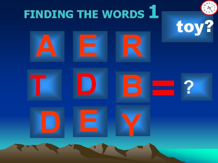 FINDING THE WORDS 1 toy? A E R T D B=? D E Y