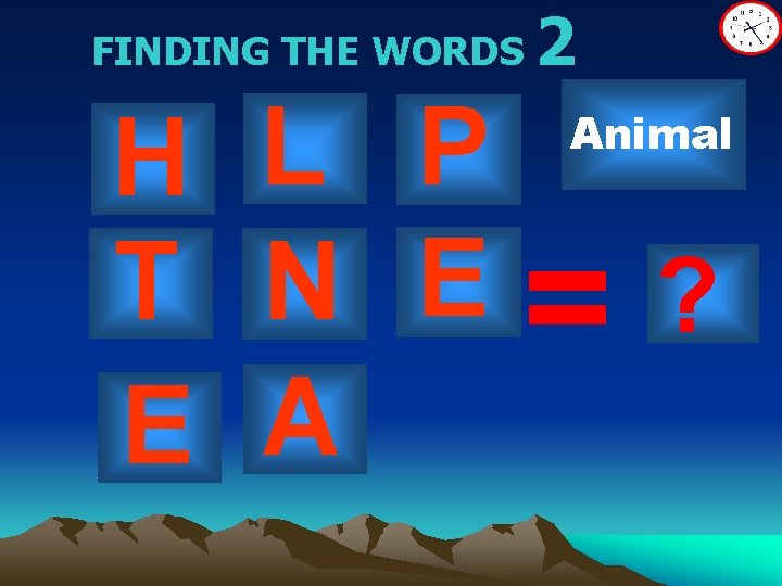 FINDING THE WORDS H L P T N E E A 2 Animal =