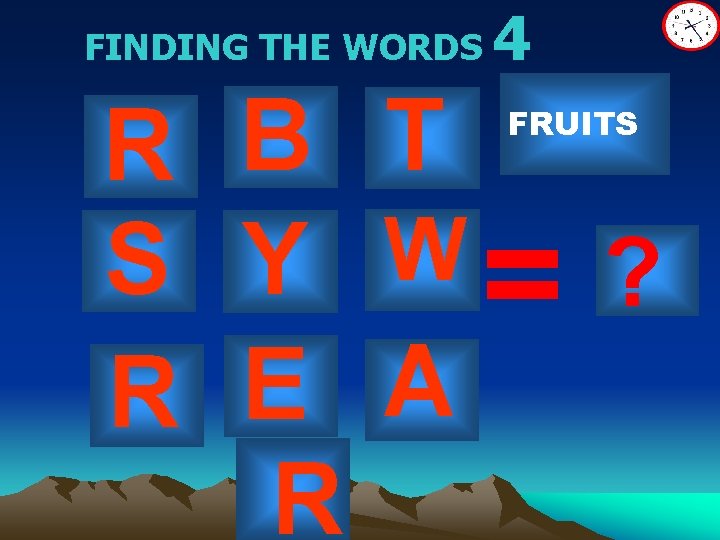 FINDING THE WORDS 4 R B T W S Y ? = R E
