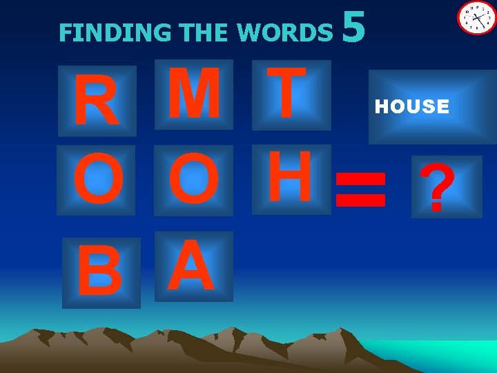 FINDING THE WORDS 5 R M T O O H= ? B A HOUSE