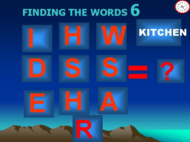 FINDING THE WORDS 6 I H W D S S=? E H A R