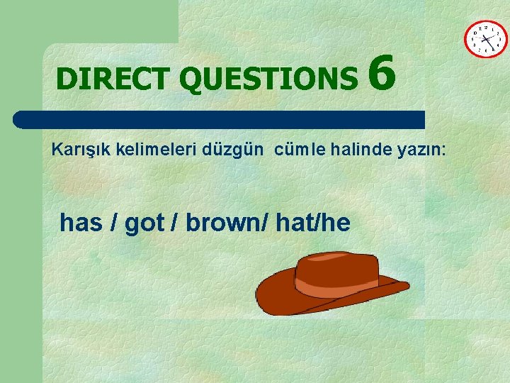 DIRECT QUESTIONS 6 Karışık kelimeleri düzgün cümle halinde yazın: has / got / brown/