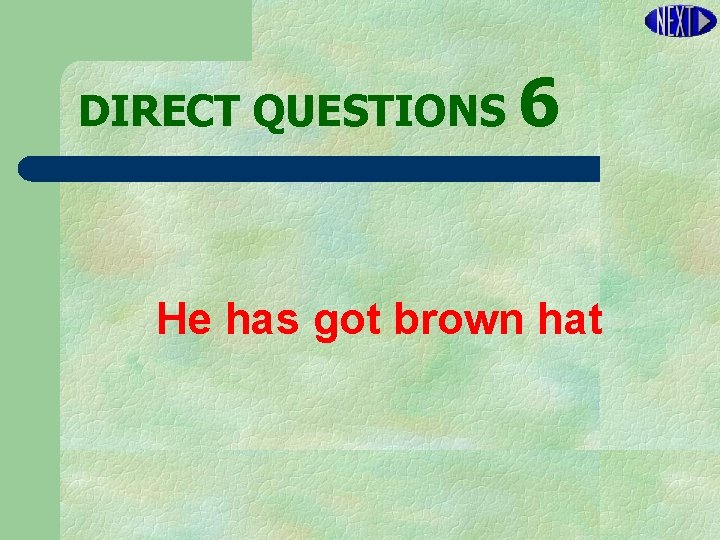 DIRECT QUESTIONS 6 He has got brown hat 