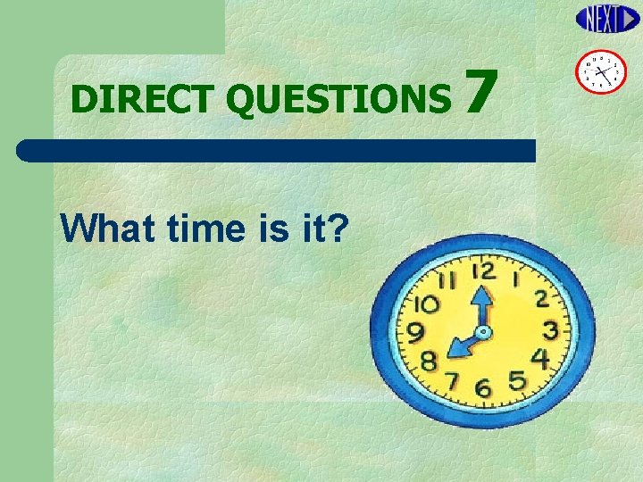 DIRECT QUESTIONS 7 What time is it? 