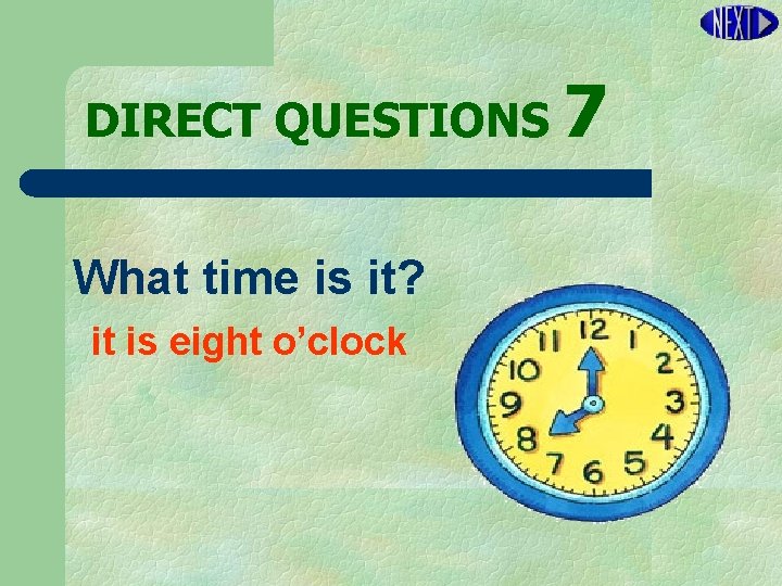 DIRECT QUESTIONS 7 What time is it? it is eight o’clock 