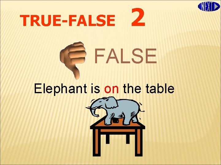 TRUE-FALSE 2 FALSE Elephant is on the table 