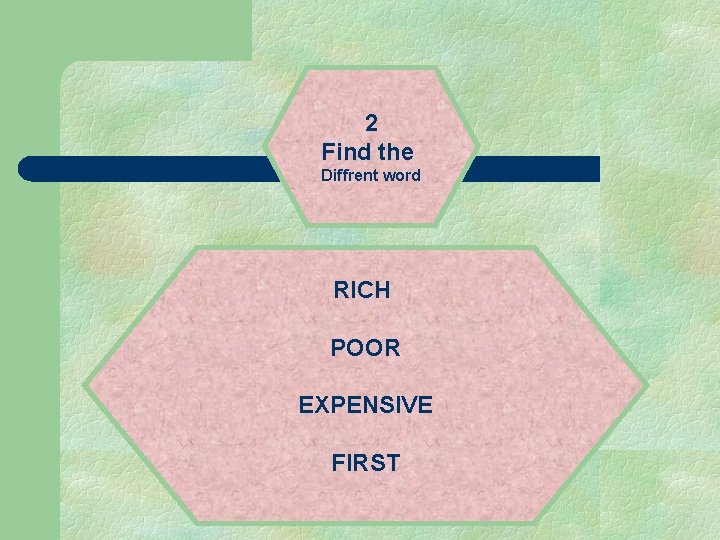 2 Find the Diffrent word RICH POOR EXPENSIVE FIRST 