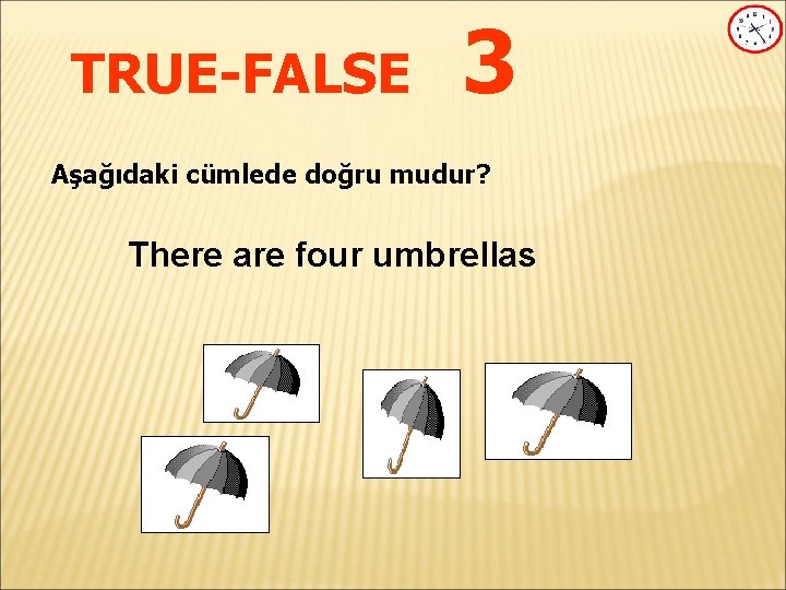 TRUE-FALSE 3 Aşağıdaki cümlede doğru mudur? There are four umbrellas 