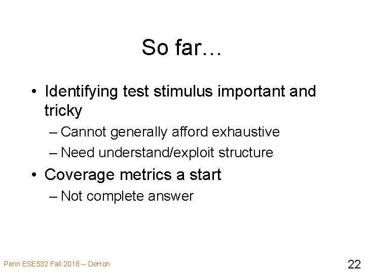 So far… • Identifying test stimulus important and tricky – Cannot generally afford exhaustive